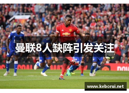 曼联8人缺阵引发关注